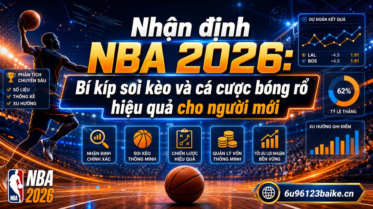 Nhận định NBA 2026: Bí kíp soi kèo và cá cược bóng rổ hiệu quả cho người mới
